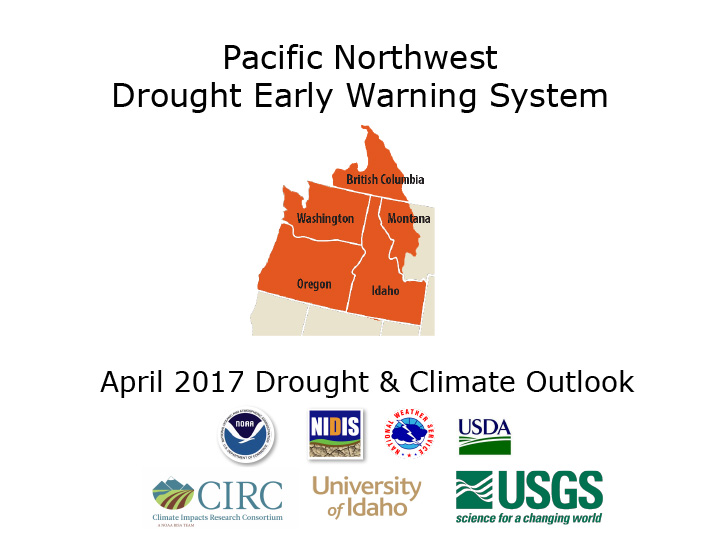 Title slide from presentation on Pacific Northwest DEWS April 2017 Drought & Climate Outlook Webinar Introduction showing title, orange map of Pacific Northwest, and NOAA, NIDIS, USDA, USGS, National Weather Service, Climate Impacts Research Consortium, and University of Idaho logos on a white background 