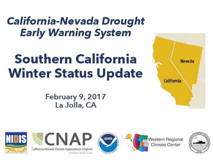 Title slide from presentation on Southern California Winter Status Update, Feb. 9, 2017 showing the title, date, author, map of California and Nevada, and the NIDIS, NOAA, California-Nevada Climate Applications Program, Western Regional Climate Center, and Scripps Institution of Oceanography logos on a white background