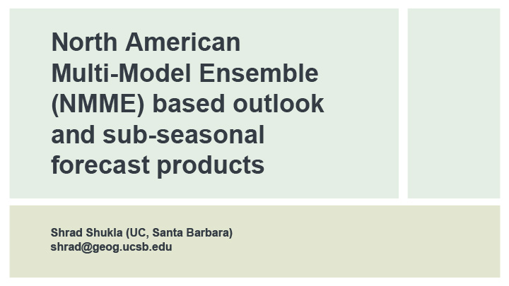 Title slide from presentation on North American Multi-Model Ensemble (NMME) based outlook and sub-seasonal forecast products showing the title, author name, and contact info on a geometric pale green background