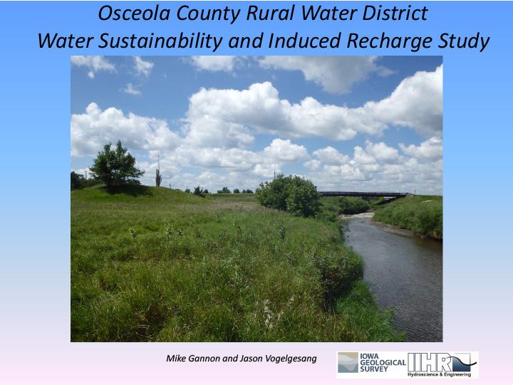 Title slide from presentation on Osceola County Rural Water District Water Sustainability and Induced Recharge Study showing a title, an image of a rural riverside, author names, and the Iowa Geological Survey logo