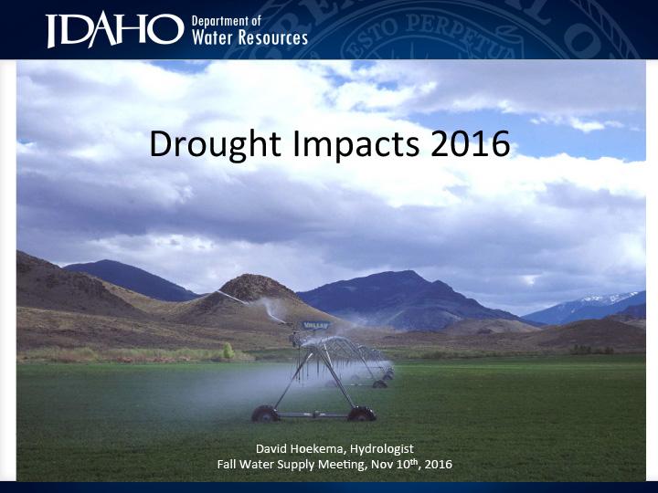 Title slide from presentation on Drought Impacts 2016 showing title, author, date, Idaho Department of Resources header, and a photo of crops being watered as a background 